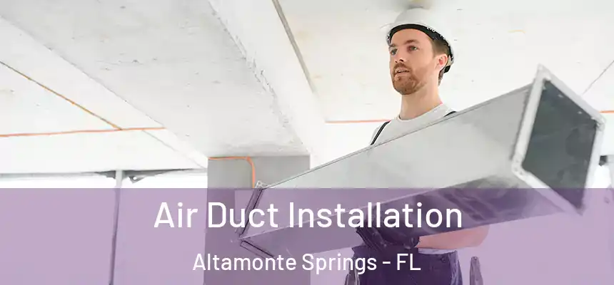 Air Duct Installation Altamonte Springs - FL