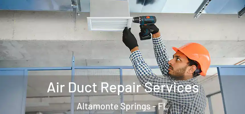 Air Duct Repair Services Altamonte Springs - FL