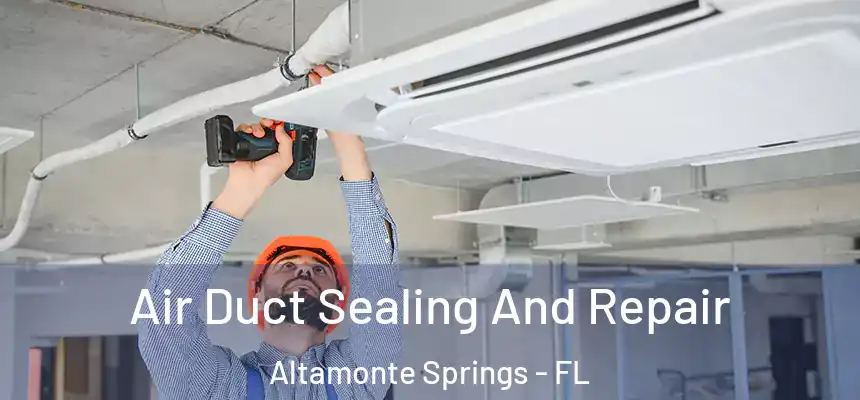Air Duct Sealing And Repair Altamonte Springs - FL