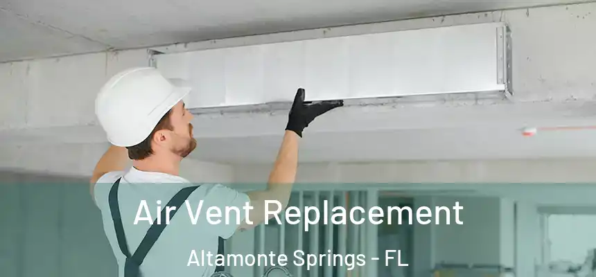 Air Vent Replacement Altamonte Springs - FL