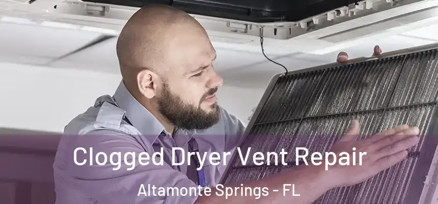 Clogged Dryer Vent Repair Altamonte Springs - FL