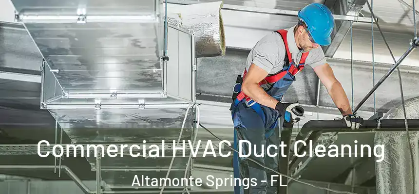 Commercial HVAC Duct Cleaning Altamonte Springs - FL