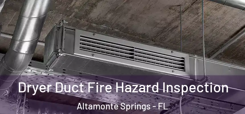 Dryer Duct Fire Hazard Inspection Altamonte Springs - FL