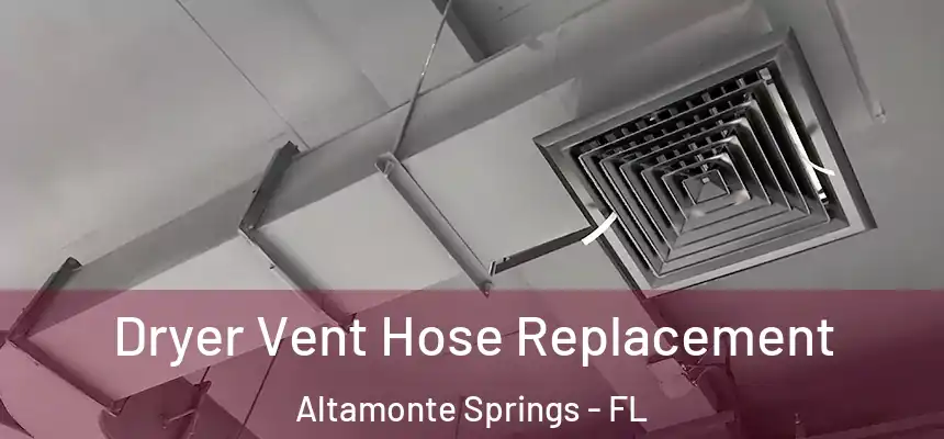 Dryer Vent Hose Replacement Altamonte Springs - FL