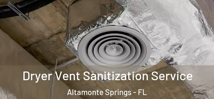 Dryer Vent Sanitization Service Altamonte Springs - FL