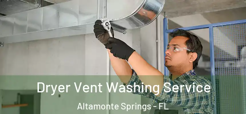 Dryer Vent Washing Service Altamonte Springs - FL
