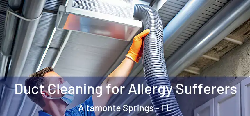 Duct Cleaning for Allergy Sufferers Altamonte Springs - FL