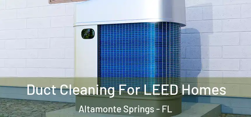 Duct Cleaning For LEED Homes Altamonte Springs - FL