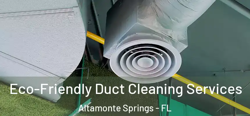Eco-Friendly Duct Cleaning Services Altamonte Springs - FL