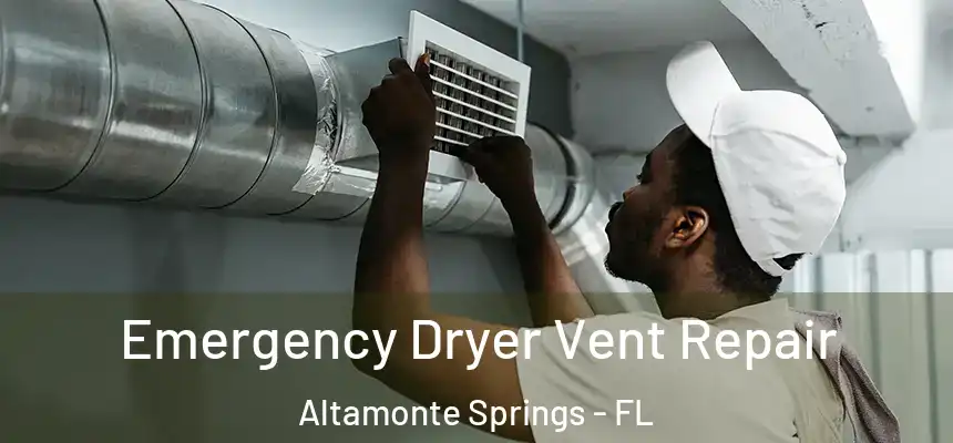 Emergency Dryer Vent Repair Altamonte Springs - FL