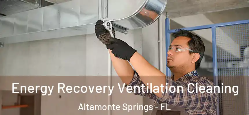Energy Recovery Ventilation Cleaning Altamonte Springs - FL