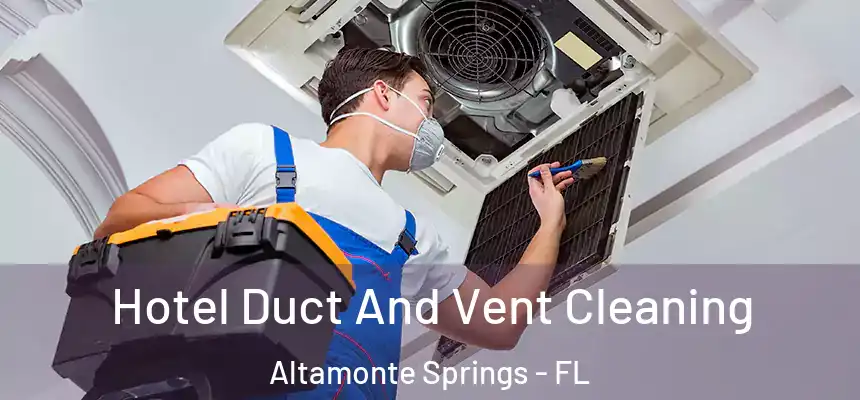 Hotel Duct And Vent Cleaning Altamonte Springs - FL