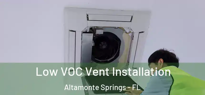 Low VOC Vent Installation Altamonte Springs - FL