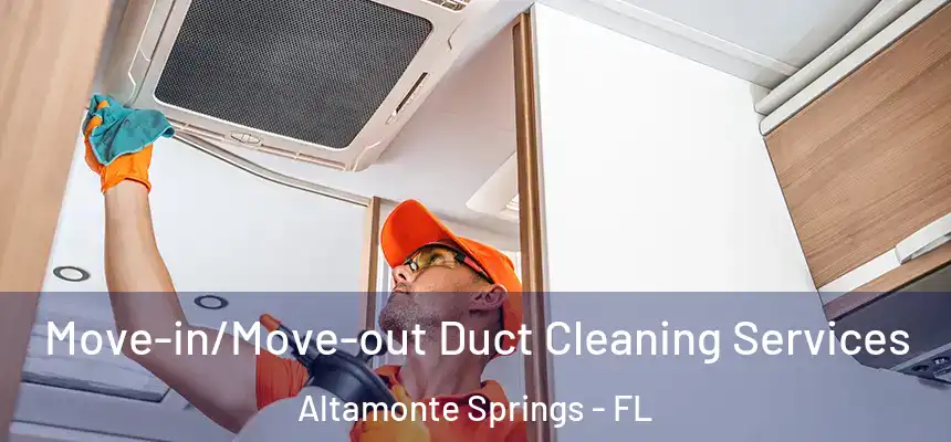 Move-in/Move-out Duct Cleaning Services Altamonte Springs - FL