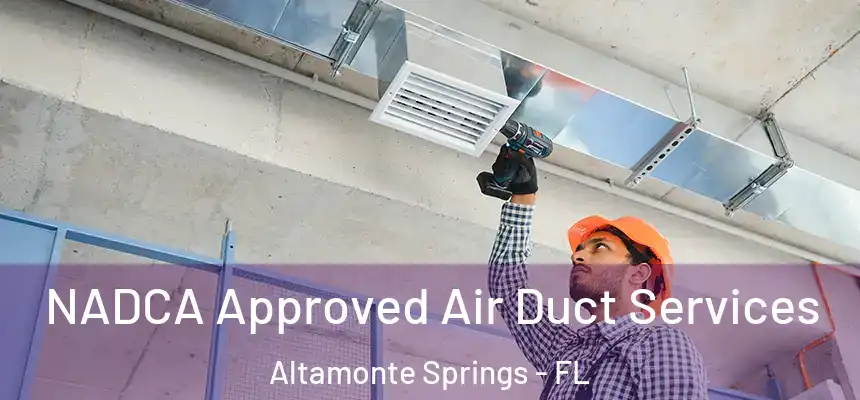 NADCA Approved Air Duct Services Altamonte Springs - FL