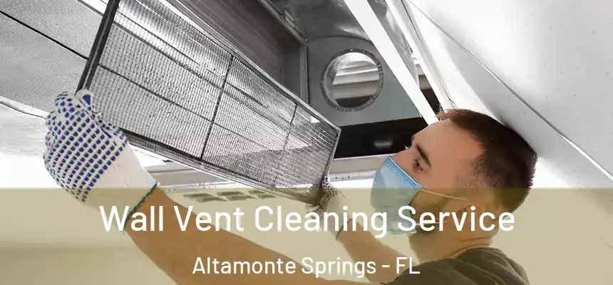 Wall Vent Cleaning Service Altamonte Springs - FL