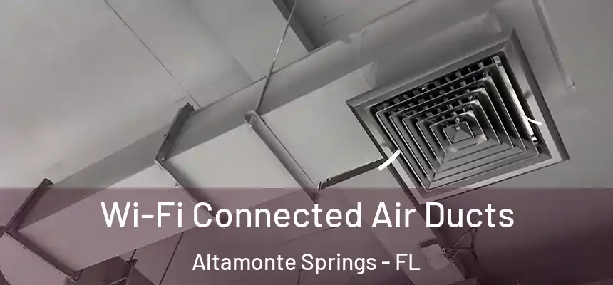 Wi-Fi Connected Air Ducts Altamonte Springs - FL